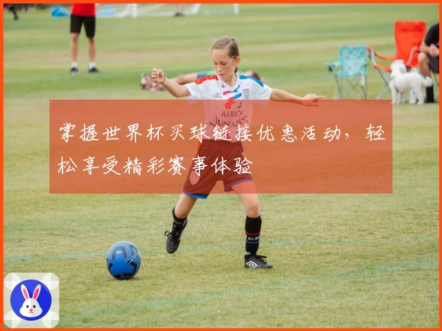 掌握世界杯买球链接优惠活动，轻松享受精彩赛事体验