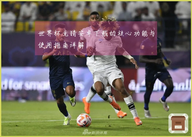 世界杯竞猜安卓下载的核心功能与使用指南详解