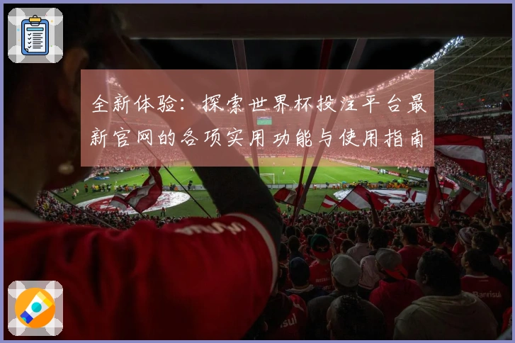 全新体验：探索世界杯投注平台最新官网的各项实用功能与使用指南